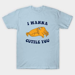 I Wanna Cuttle You T-Shirt